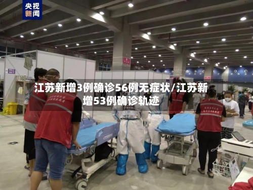 江苏新增3例确诊56例无症状/江苏新增53例确诊轨迹