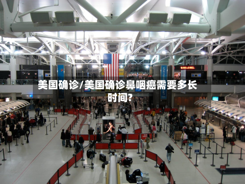 美国确诊/美国确诊鼻咽癌需要多长时间?-第2张图片