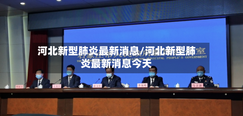 河北新型肺炎最新消息/河北新型肺炎最新消息今天-第2张图片