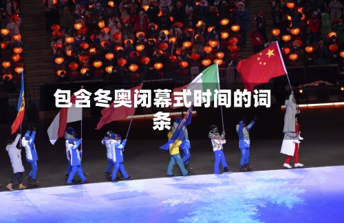包含冬奥闭幕式时间的词条-第3张图片