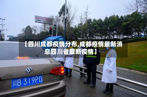 【四川成都疫情分布,成都疫情最新消息四川省最新疫情】-第3张图片