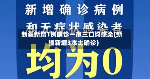 新疆新增1例确诊一家三口均感染(新疆新增3本土确诊)-第2张图片