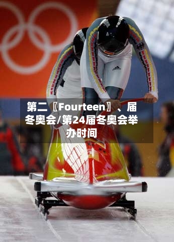 第二〖Fourteen〗、届冬奥会/第24届冬奥会举办时间-第2张图片