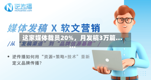 这家媒体裁员20%，月发稿3万篇……-第2张图片