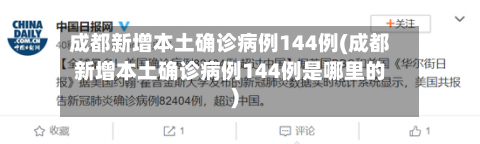 成都新增本土确诊病例144例(成都新增本土确诊病例144例是哪里的)-第2张图片